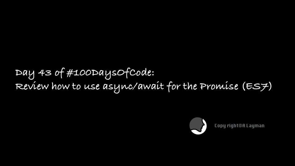   Day 43 of #100DaysOfCode: Review how to use async/await for the Promise (ES7)