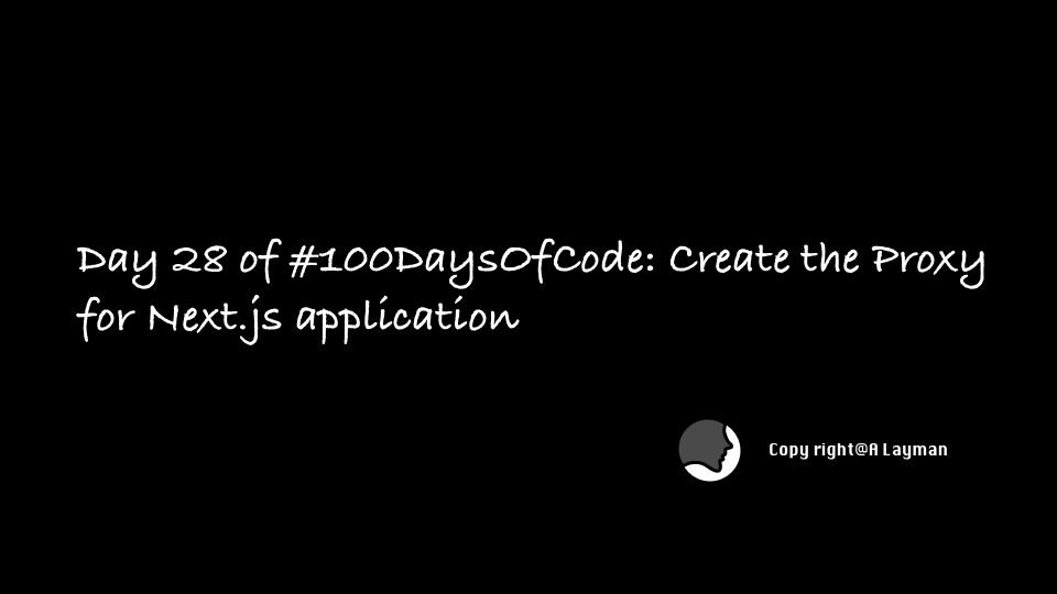   Day 28 of #100DaysOfCode: Create the Proxy for Next.js application