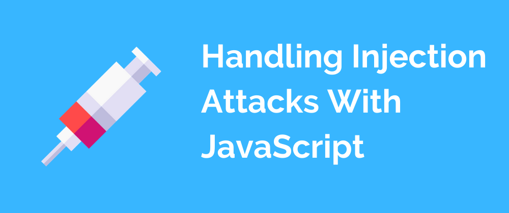 learn more about Handling Injection Attacks With JavaScript