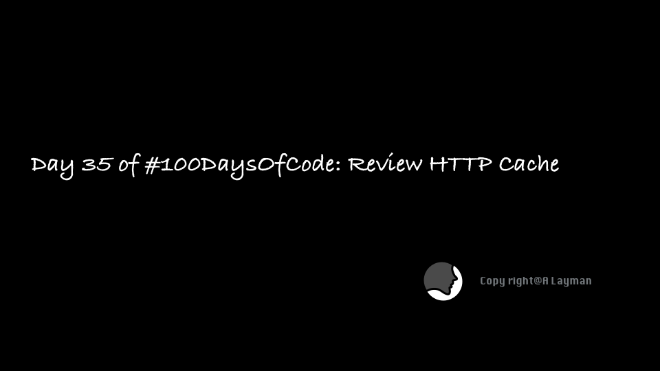   Day 35 of #100DaysOfCode: Review HTTP Cache