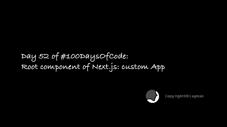 Day 52 of #100DaysOfCode: Root component of Next.js: custom App