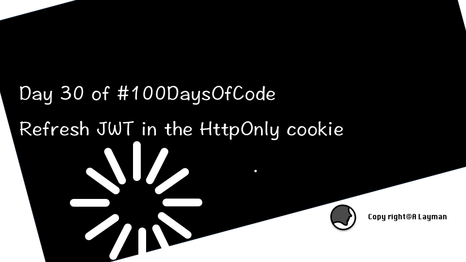   Day 30 of #100DaysOfCode: Refresh JWT in the HttpOnly cookie