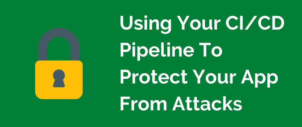 learn more about Using Your CI/CD Pipeline To Prevent Your App From Getting Hacked