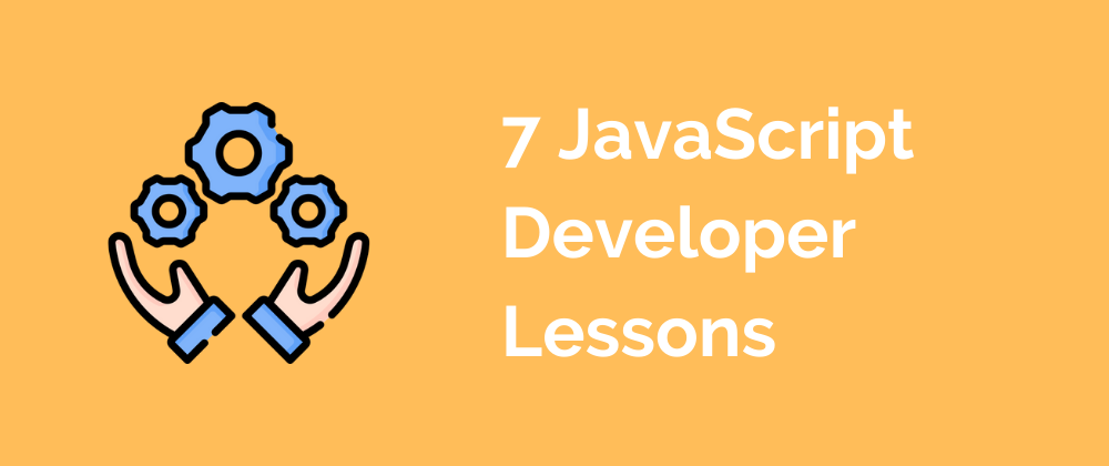 learn more about 7 JavaScript Developer Lessons