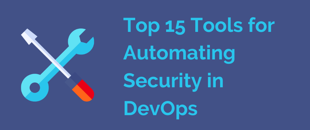 learn more about Top 15 Tools for Automating Security in DevOps