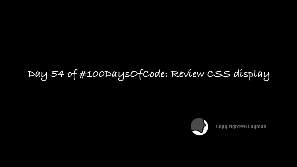 Day 54 of #100DaysOfCode: Review CSS- display