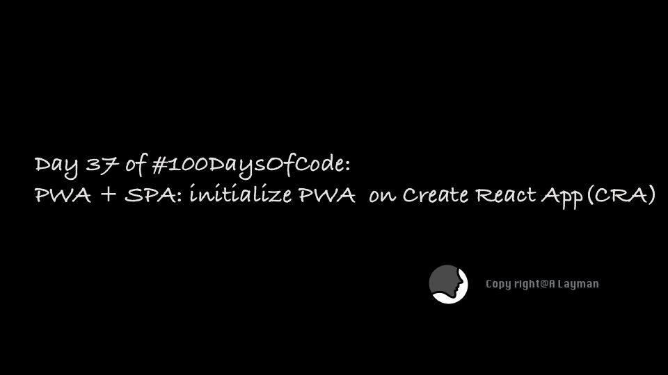   Day 37 of #100DaysOfCode: PWA + SPA: initialize PWA  on Create React App(CRA)  