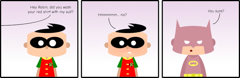 Comic with three panels. Robin looks surprised as Batman (off-panel) asks 'did you was your red shirt with my suit?' Robin replies doubtful 'Hmmmm... no?' The last panel is Batman wearing a pink suit asking annoyed 'You sure?'