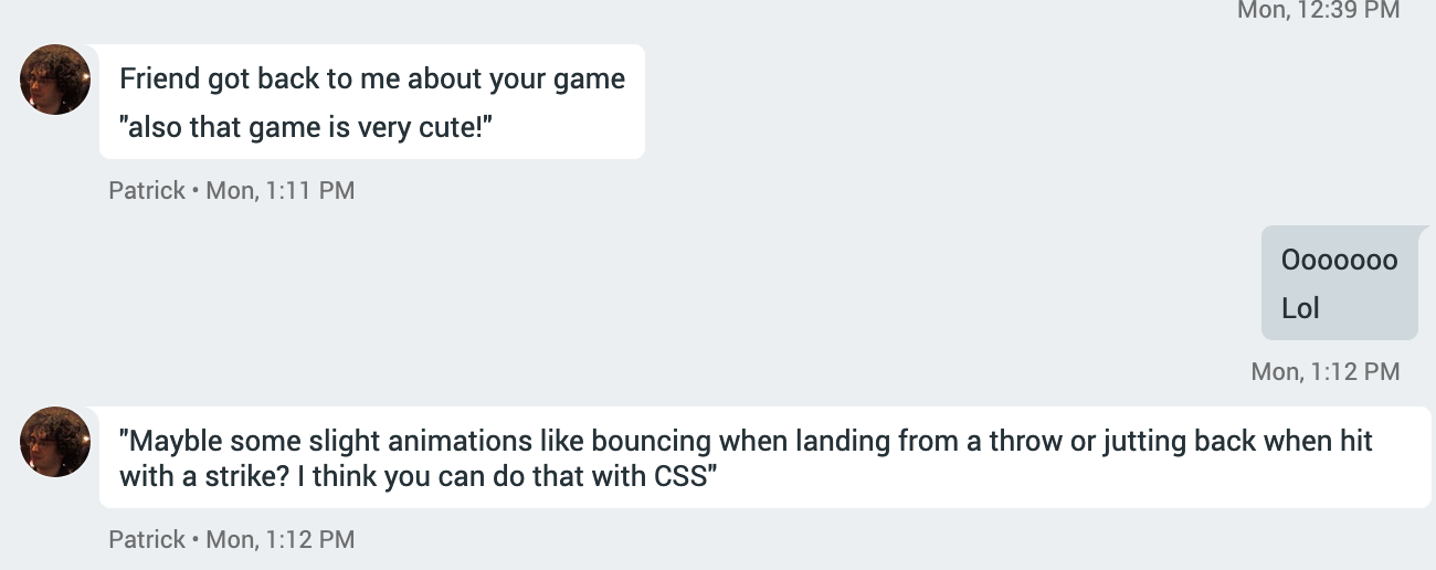 My friend Patrick showed my game app to his friend and she had feedback for me. She suggested that I animate the kaomoji with CSS!