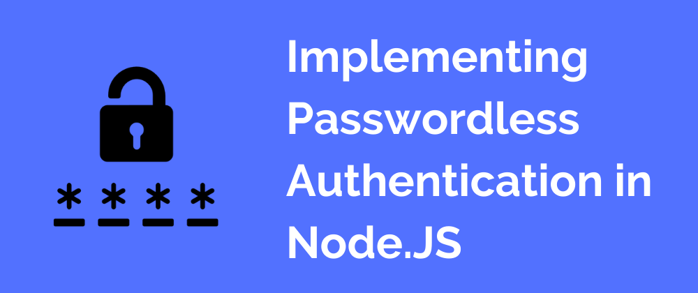 learn more about Implementing Passwordless Authentication in Node.JS