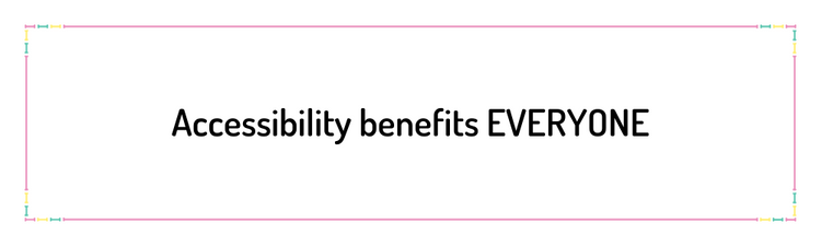 Accessibility benefits everyone
