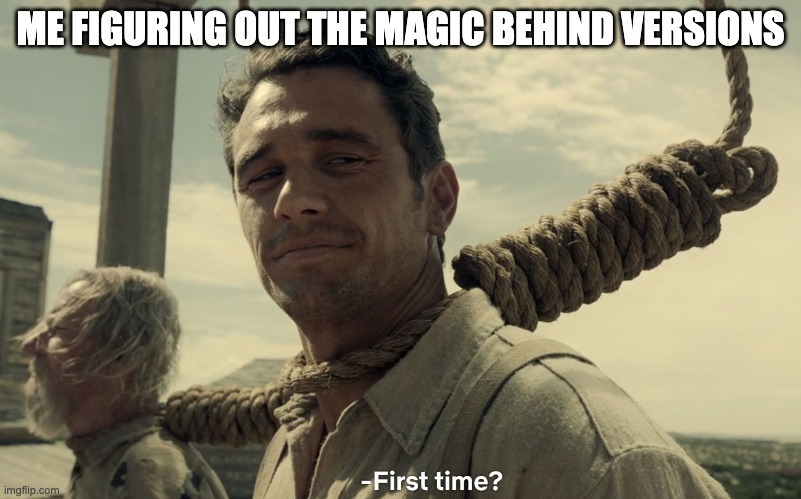 First time meme showing James Franco's character with a noose around his neck, smiling and asking "First time?" with text "ME FIGURING OUT THE MAGIC BEHIND VERSIONS" at the top