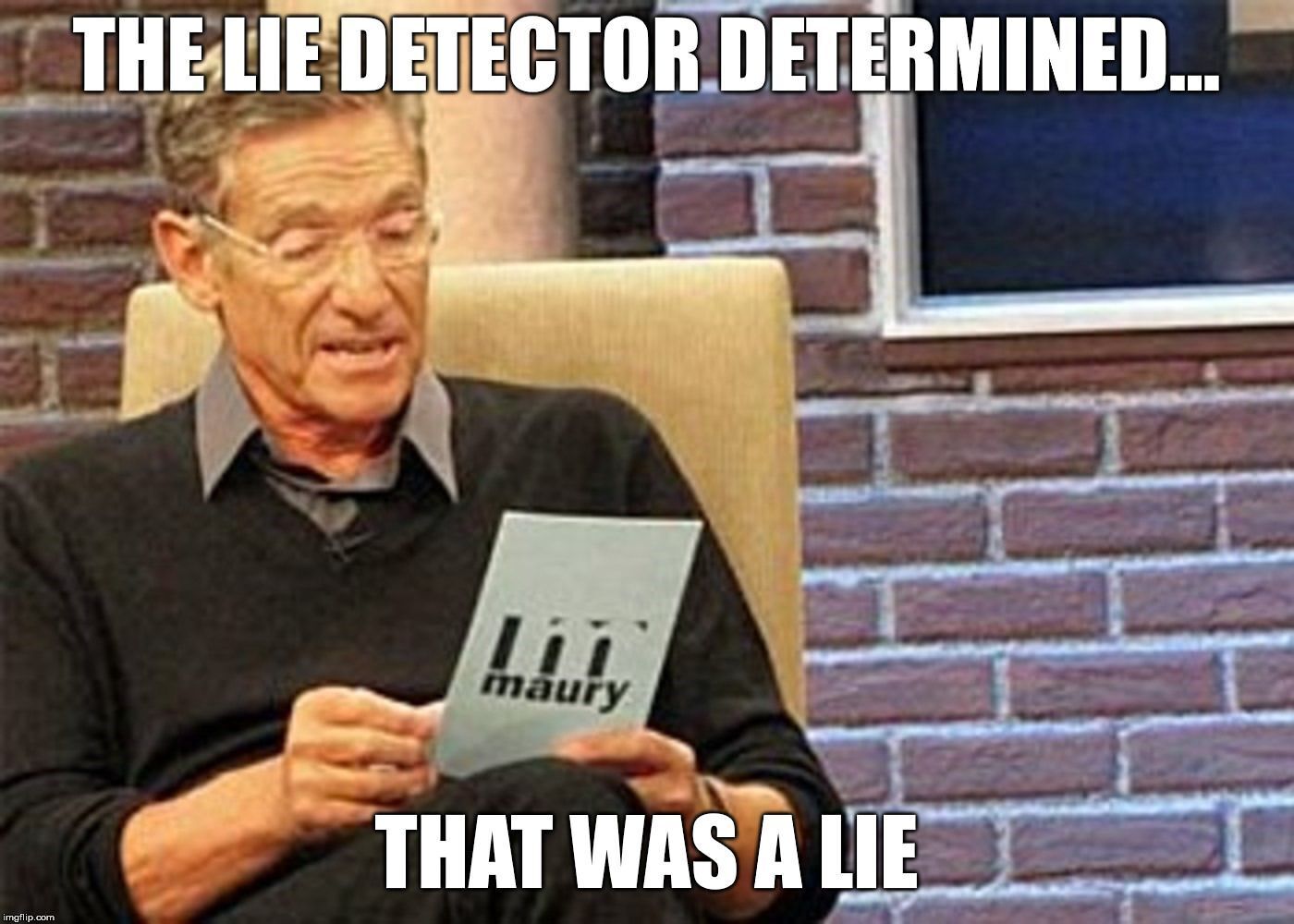 Maury that was a lie