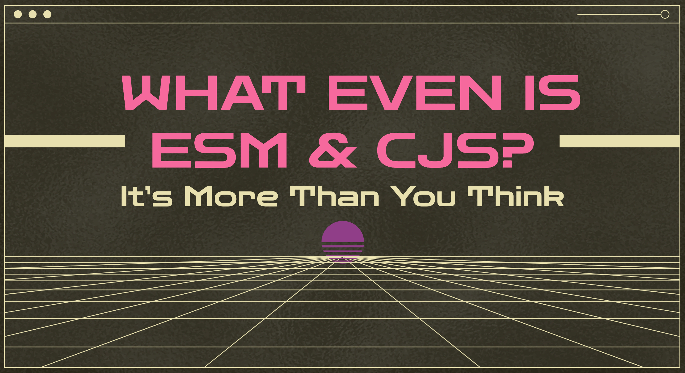 What even is CJS and ESM?