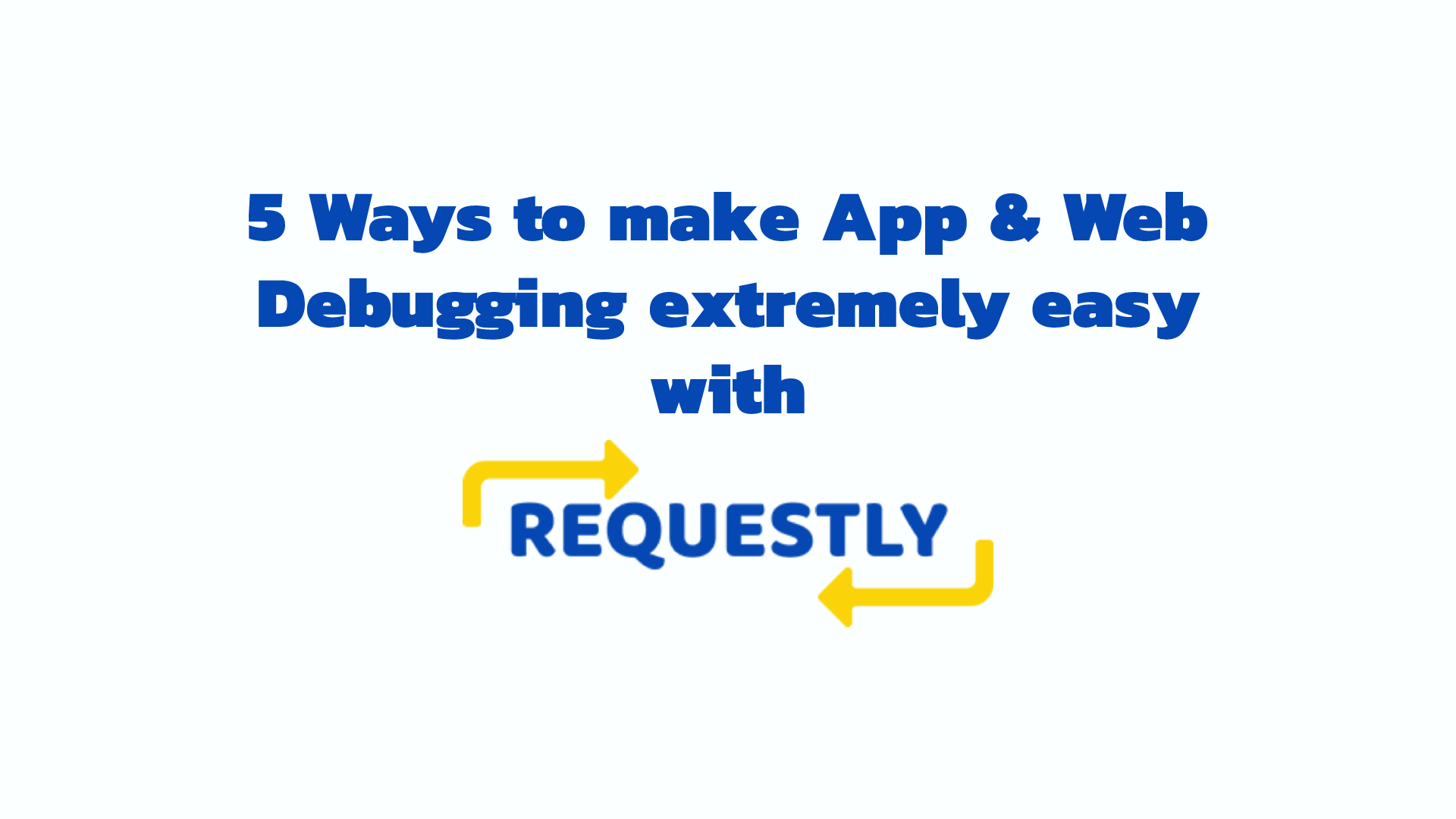⚡5 Ways to make App & Web Debugging extremely easy⚡