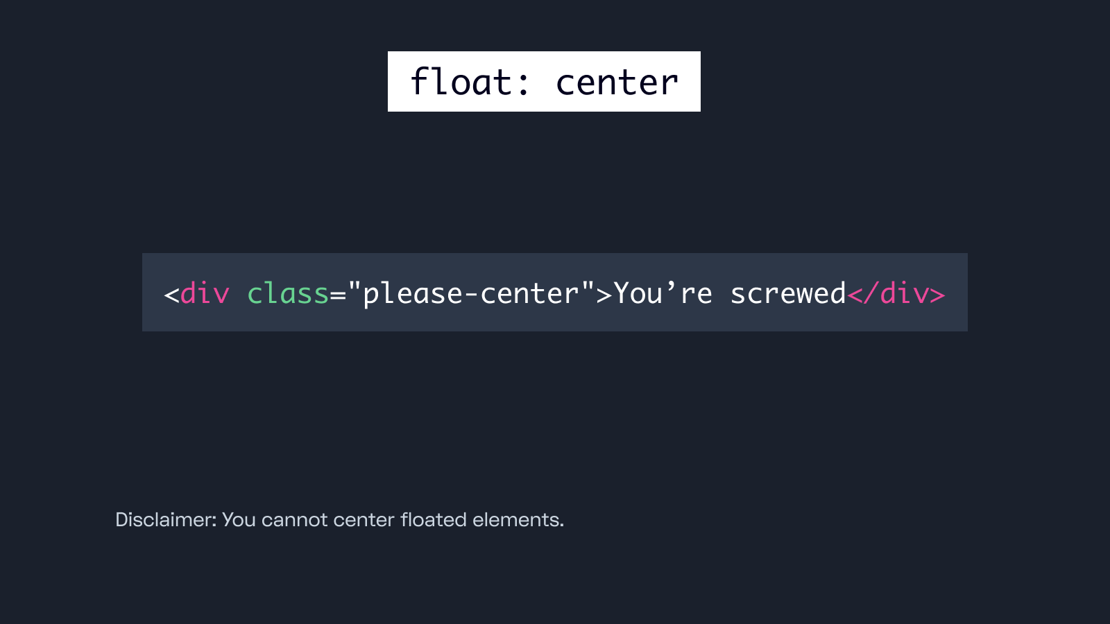 It's impossible to both horizontally and vertically center an element with float: center css