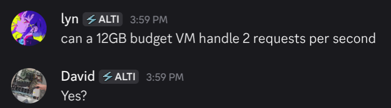 me: "can a 12GB budget VM handle 2 requests per second?". david: "Yes?"