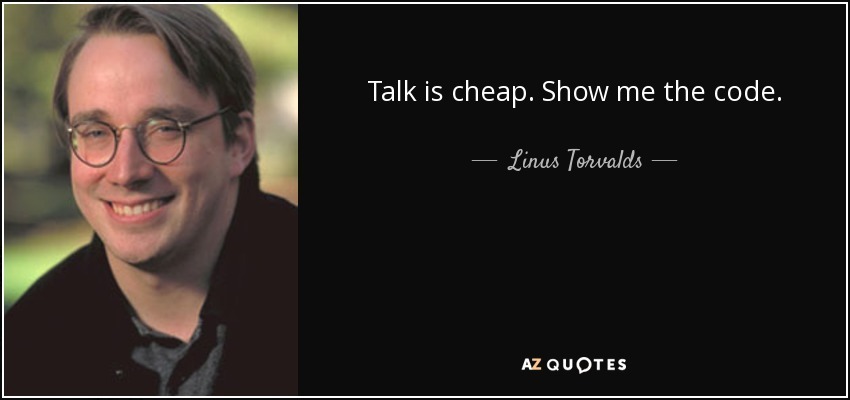 Linus Torvalds famous quote: Talk is cheap, show me the code