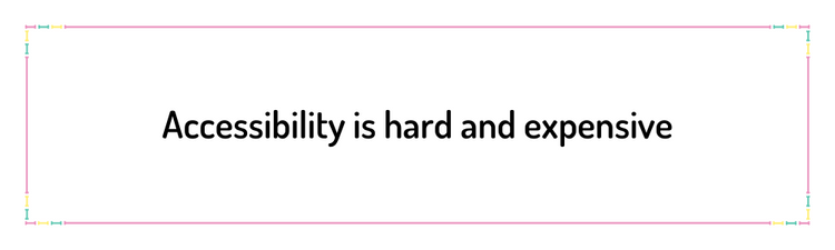 Accessibility is hard and expensive