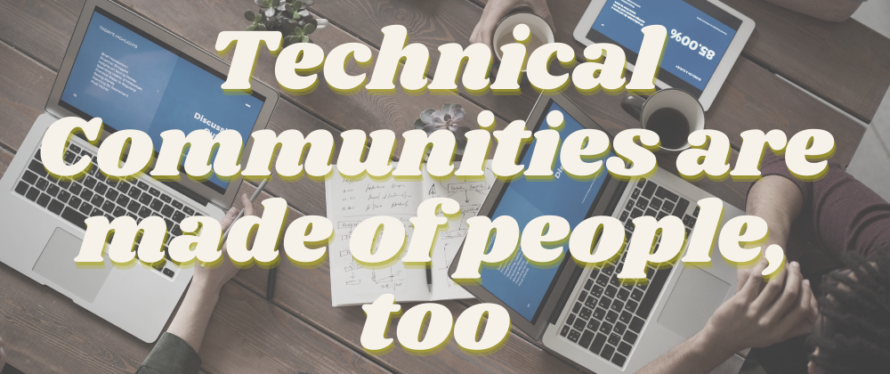 Technical Communities Are Made of People, Too
