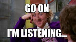 Gene Wilder as Willy Wonka - Meme that says Go on, I'm listening