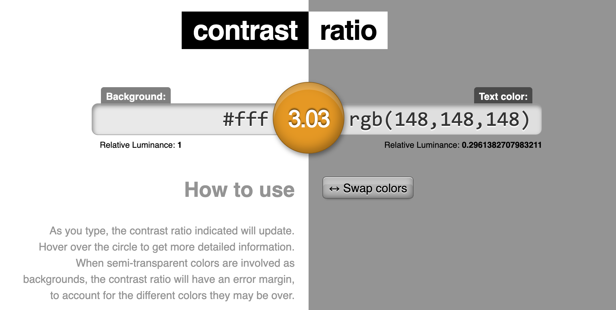 A shade of gray defined as rgb(148,148,148) has the luminance contrast ratio of 1:3.03 against pure white (#fff)