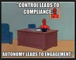 Control leads to compliance. Autonomy leads to engagement